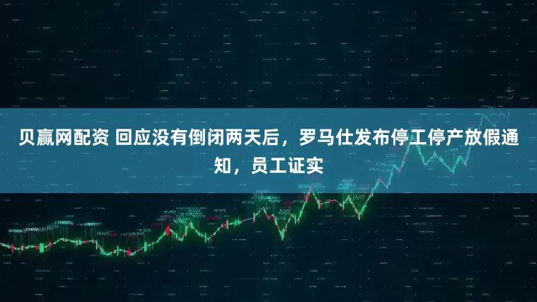 贝赢网配资 回应没有倒闭两天后，罗马仕发布停工停产放假通知，员工证实
